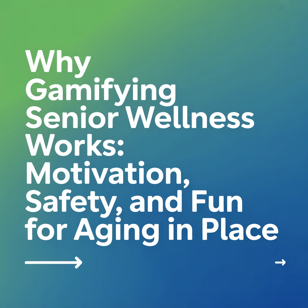 Why Gamifying Senior Wellness Works: Motivation, Safety, and Fun for Aging in Place